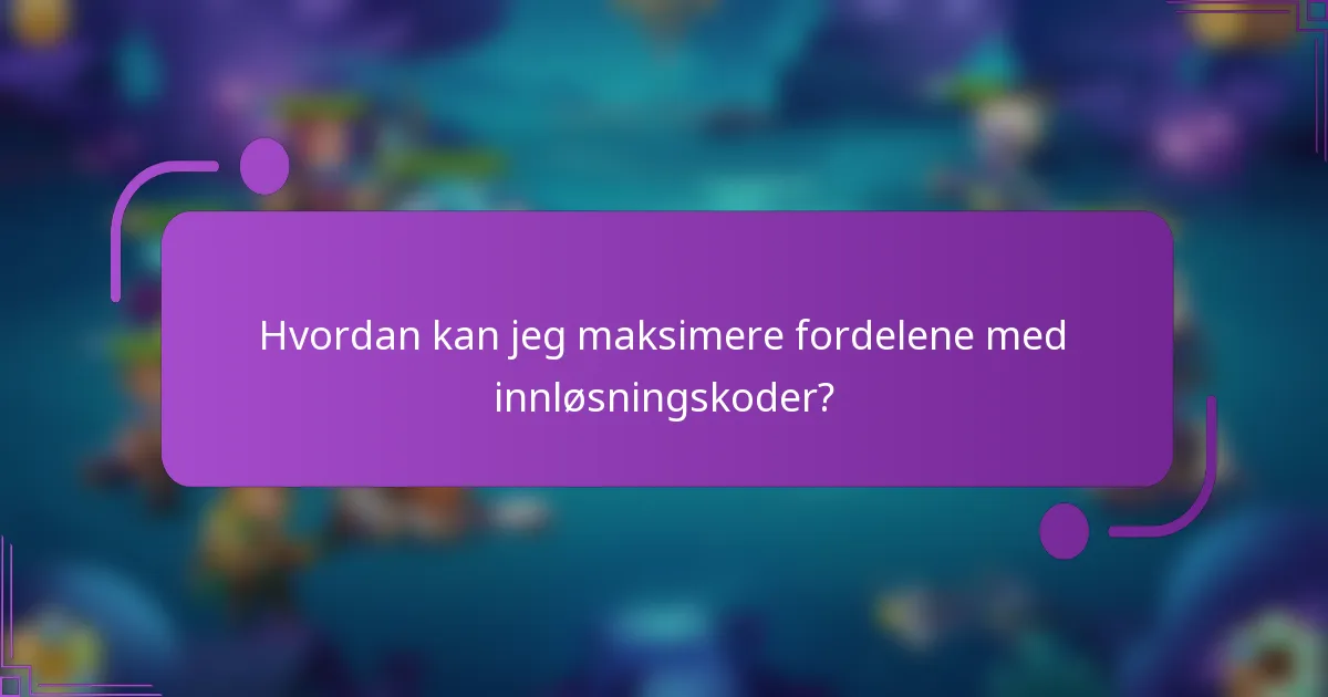 Hvordan kan jeg maksimere fordelene med innløsningskoder?