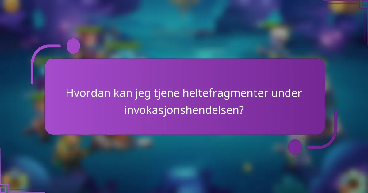 Hvordan kan jeg tjene heltefragmenter under invokasjonshendelsen?