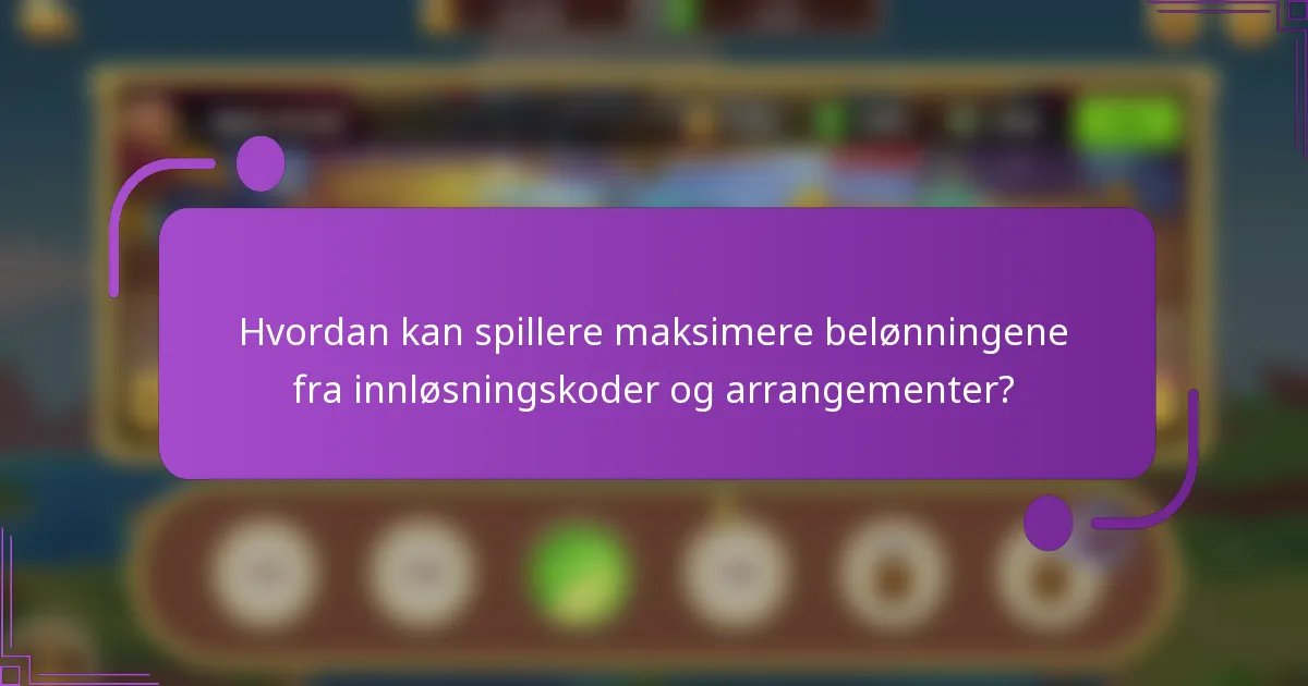 Hvordan kan spillere maksimere belønningene fra innløsningskoder og arrangementer?