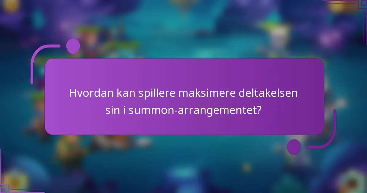 Hvordan kan spillere maksimere deltakelsen sin i summon-arrangementet?