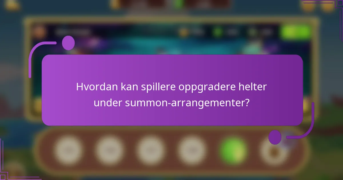 Hvordan kan spillere oppgradere helter under summon-arrangementer?