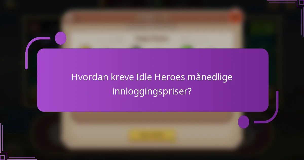Hvordan kreve Idle Heroes månedlige innloggingspriser?