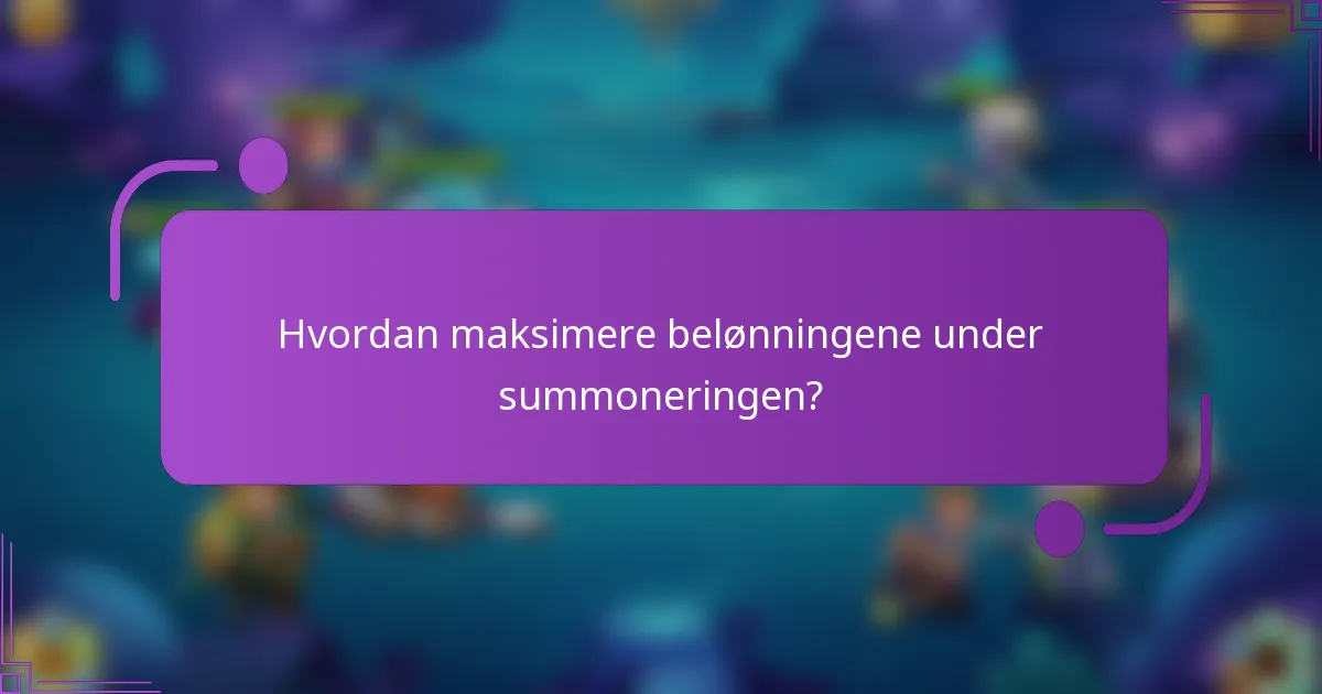 Hvordan maksimere belønningene under summoneringen?