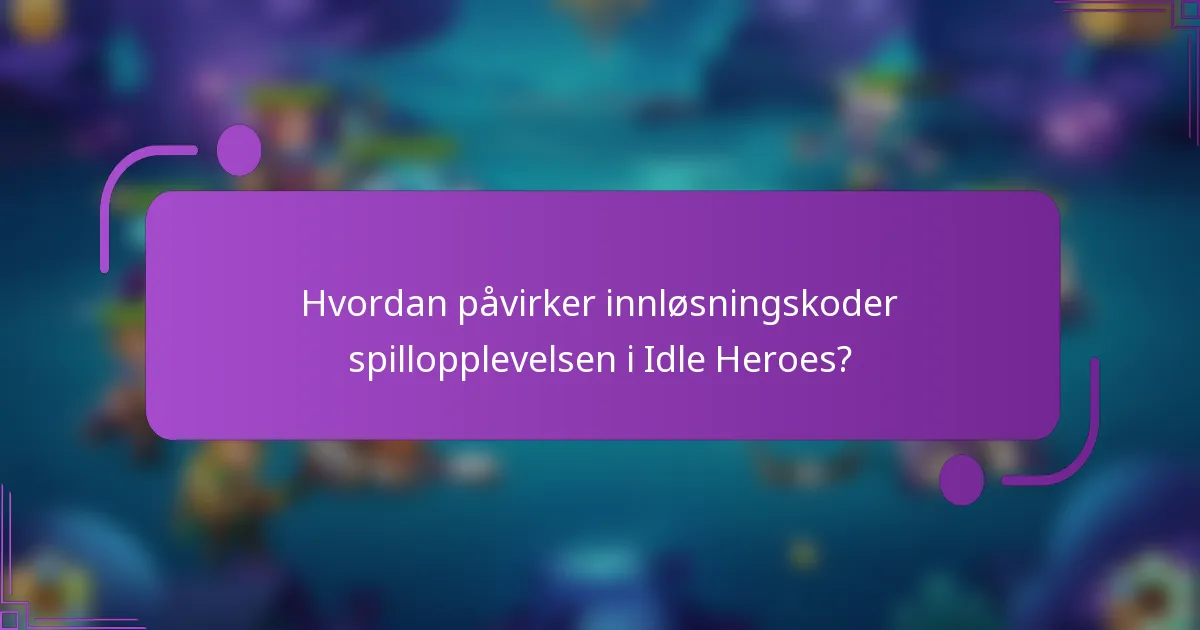 Hvordan påvirker innløsningskoder spillopplevelsen i Idle Heroes?