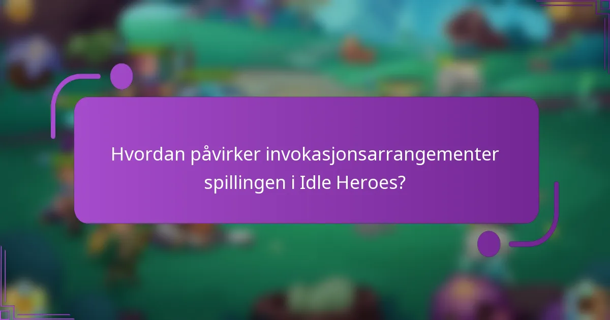 Hvordan påvirker invokasjonsarrangementer spillingen i Idle Heroes?