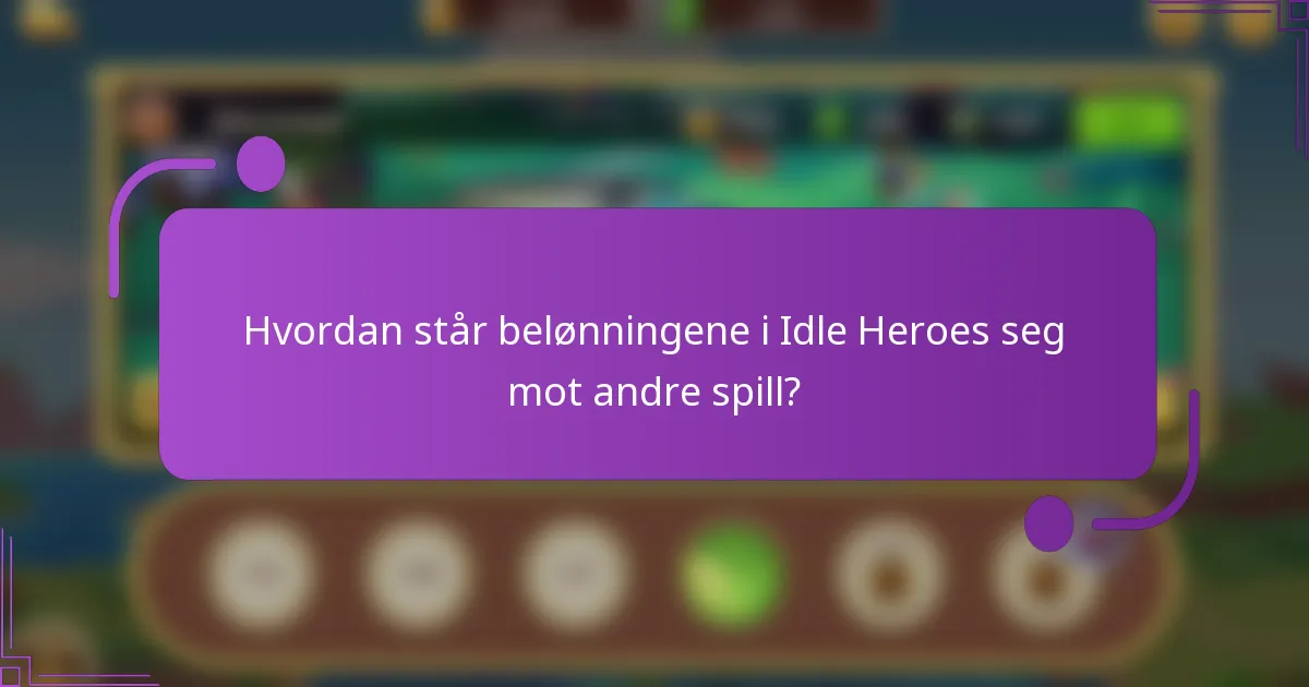 Hvordan står belønningene i Idle Heroes seg mot andre spill?