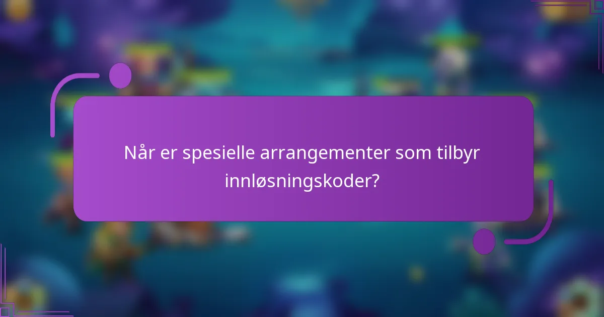 Når er spesielle arrangementer som tilbyr innløsningskoder?