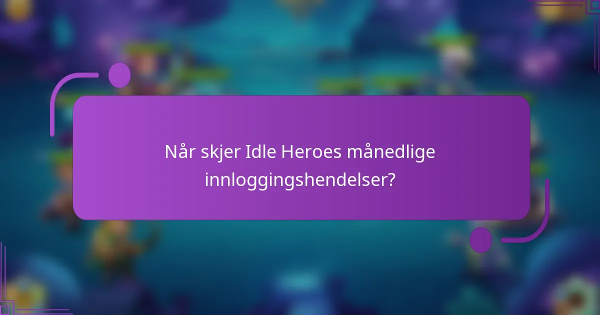 Når skjer Idle Heroes månedlige innloggingshendelser?