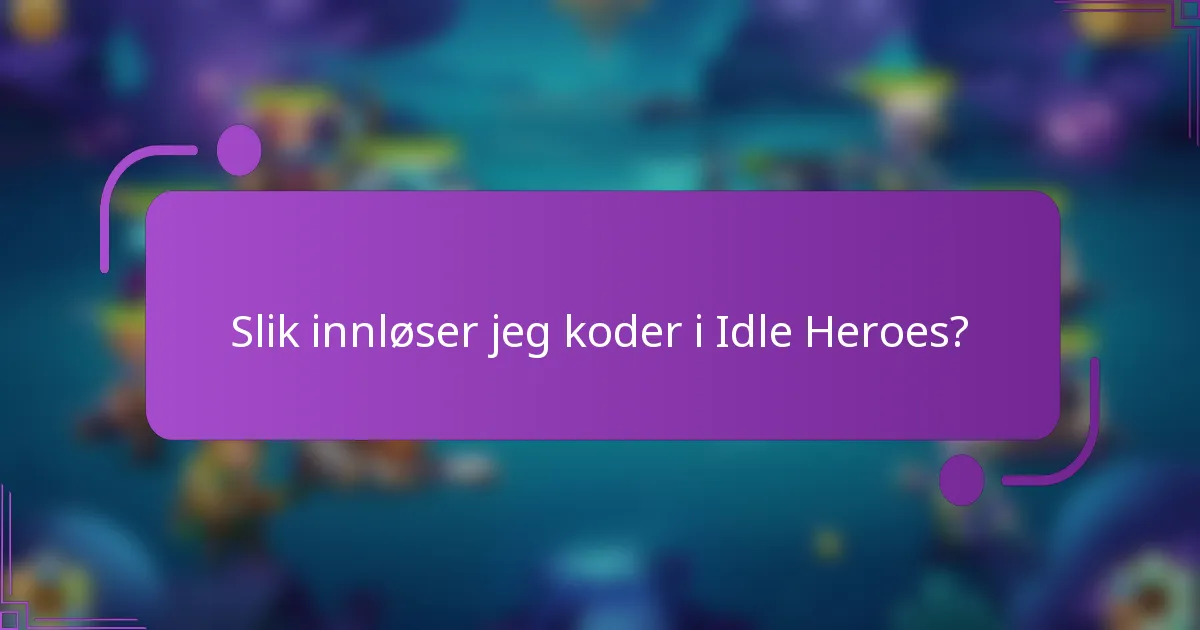 Slik innløser jeg koder i Idle Heroes?